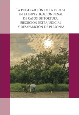 La preservación de la prueba en la investigación penal de casos de tortura, ejecución extrajudicial y desaparición de person…