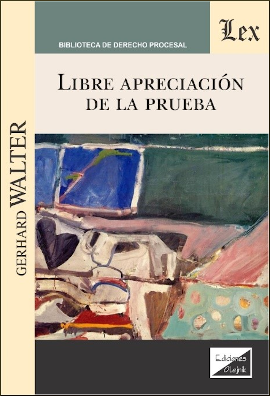 Libre apreciación de la prueba. Investigación acerca del significado, las condiciones y límites del libre convencimiento jud…