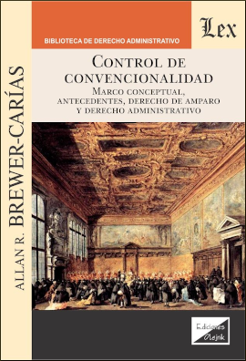Control de convencionalidad. Marco conceptual, antecedentes, derecho de amparo y derecho administrativo
