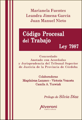 Código Procesal del Trabajo. Ley 7987. Concordado. Anotado con Acordadas y Jurisprudencia del Tribunal Superior de Justicia …